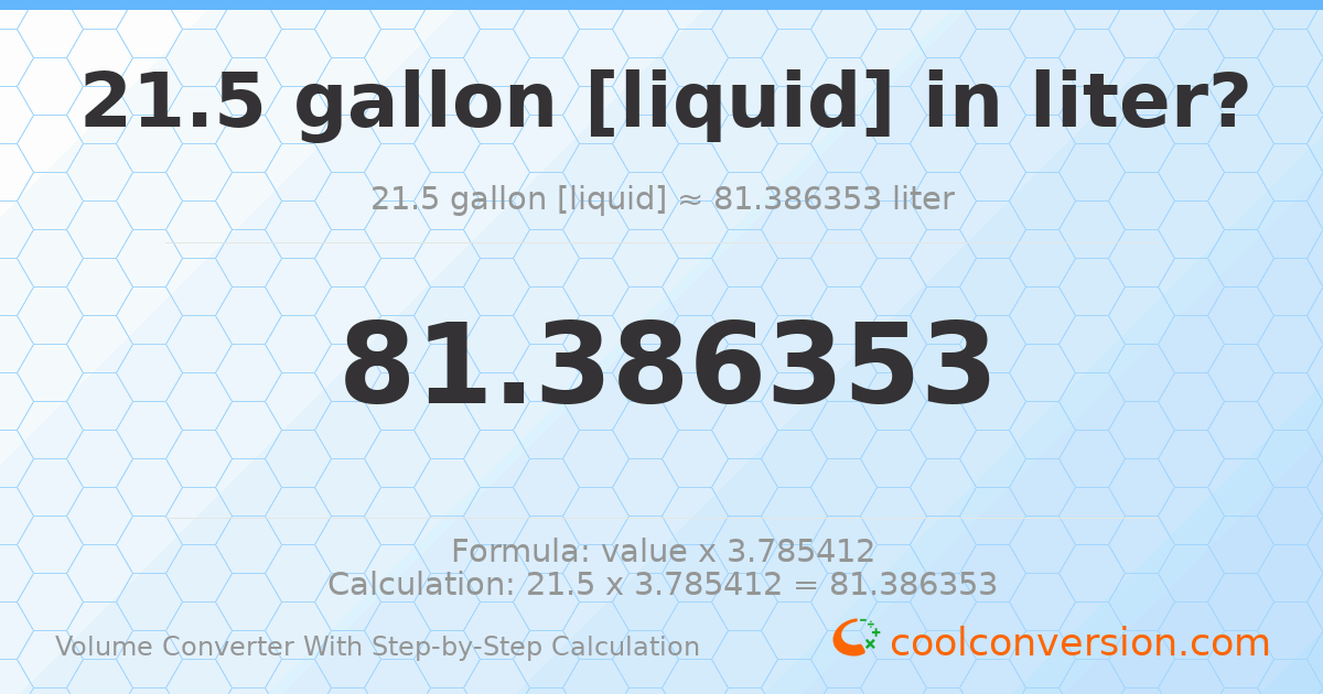21.5 gallons [liquid] = 81.3864 liters